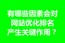 有哪些因素會(huì)對(duì)網(wǎng)站優(yōu)化排名產(chǎn)生關(guān)鍵作用？